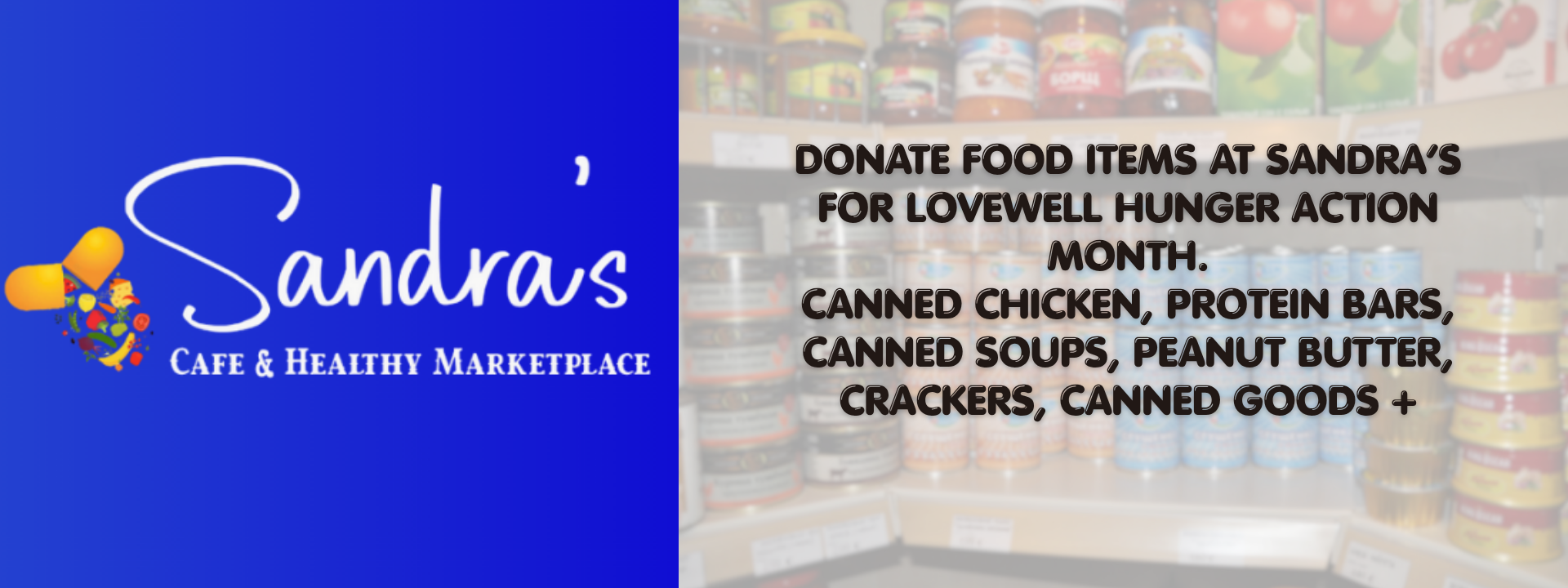 Shop at Sandra's and pick up a few extra canned goods or crackers, etc to donate for Lovewell Hunger Action Month.