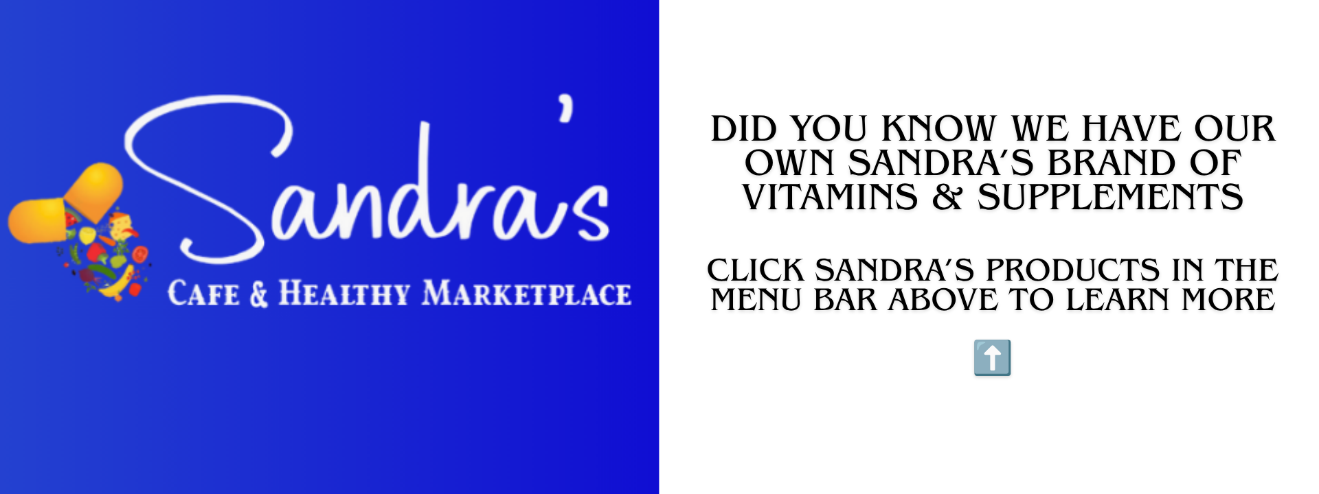 Sandra's Has Our Own Brand of Vitamins & Supplements and Essential Oils, Learn More By Visiting The Link Sandra's Products in the Navigation Bar